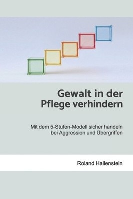 Gewalt in der Pflege verhindern: Mit dem 5-Stufen-Modell sicher handeln bei Aggr