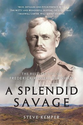 A Splendid Savage: The Restless Life of Frederick Russell Burnham by Kemper