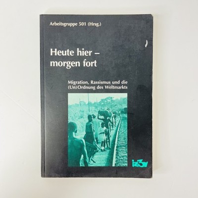 Heute hier - morgen fort Arbeitsgruppe 501 Migration, Rassismus und die (Un)Ordn