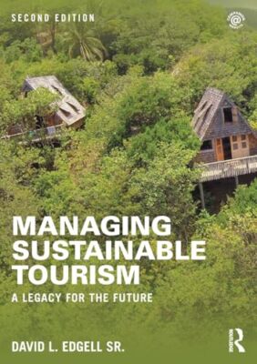 Managing Sustainable Tourism: A legacy for the future David L. Edgell New Book