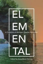 Elemental: A Collection of Michigan Creative Nonfiction by Anne-Marie Oomen
