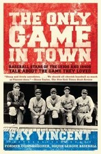 The Only Game in Town: Baseball Stars of the 1930s and 1940s Talk about the...