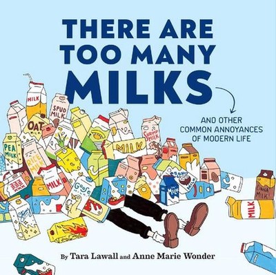 There Are Too Many Milks: And Other Common Annoyances of Modern Life by Tara Law