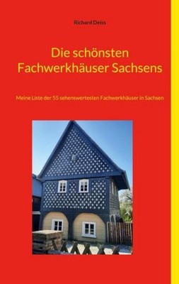 Die schönsten Fachwerkhäuser Sachsens Richard Deiss