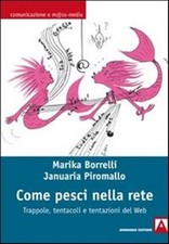 Come pesci nella rete. Trappole, tentacoli e tentazioni del web - Borrelli...
