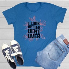 I Look Better Bent Over Sarcastic Novelty Graphics Funny Womens T-Shirt