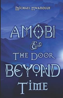 Amobi and the Door Beyond Time By Michael Nwanolue - New Copy - 9798681817154