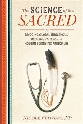 The Science of the Sacred: Bridging Global Indigenous Medicine Systems and Moder