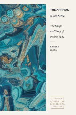 The Arrival of the King: The Shape and Story of Psalms 15-24 (Studies in Scriptu