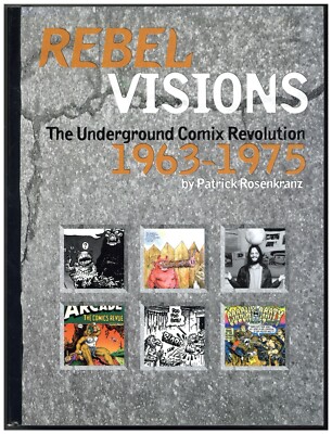 Rebel Visions: Underground Comix 1963-1975 1st Edition Patrick Rosenkranz 2002