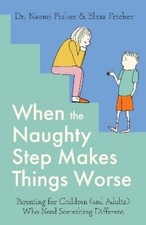 Eliza Fricker Naomi Fisher When the Naughty Step Makes Things Worse (Paperback)