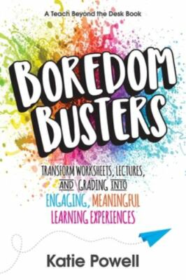 Boredom Busters: Transform Worksheets, Lectures, and Grading into Engaging, M...