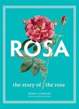 Rosa: The Story of the Rose - Hardcover By Kukielski, Peter E - GOOD