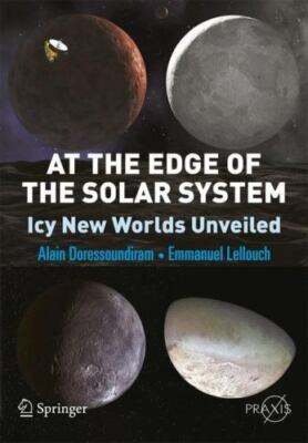 At the Edge of the Solar System : Icy New Worlds Unveiled, Paperback by Dores...