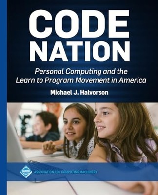 Code Nation : Personal Computing and the Learn to Progr -  NEW Michael J. Halv 2