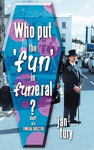 Who Put The 'Fun' In Funeral?: Diary Of A Funeral Director,Jan T