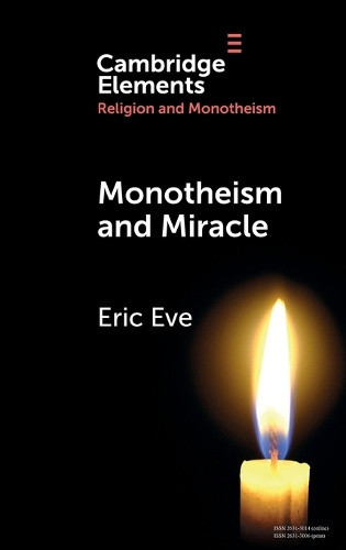 Monotheism and Miracle (Elements in Religion and Monotheism) by Eric Eve