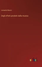 Degli effetti prodotti dalla musica by Leonardo Basevi Hardcover Book