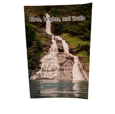 Elves, Wights, and Trolls: Studies Towards Practice of Germanic Heathenry Vol 1