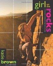 GIRL ON THE ROCKS: A WOMAN'S GUIDE TO CLIMBING WITH By Katie Brown & Ben Moon