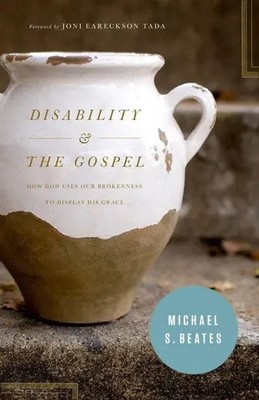 Disability & the Gospel | How God Uses Our Brokenness to Display His Grace