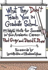 What They Didn't Teach You in Graduate School: 199 Helpful Hints for Success in