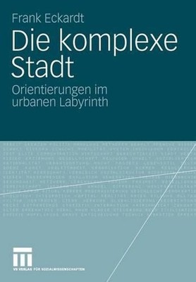 Die komplexe Stadt: Orientierungen im urbanen Labyrinth by Frank Eckardt (German