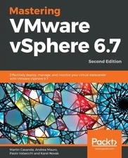 Mastering VMware vSphere 6.7: Effectively deploy, manage, and monitor your virtu