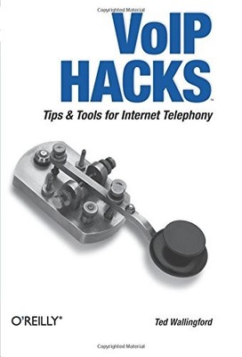 VoIP Hacks: Tips & Tools for Internet Telephony By Theodore Wall