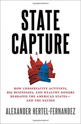 State Capture: How Conservative Activists, Big... - Hertel-Fernandez, Alex