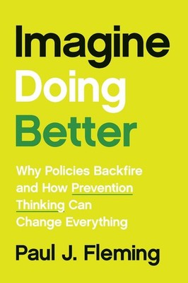 Imagine Doing Better: Why Policies Backfire and How Prevention Thinking Can Chan