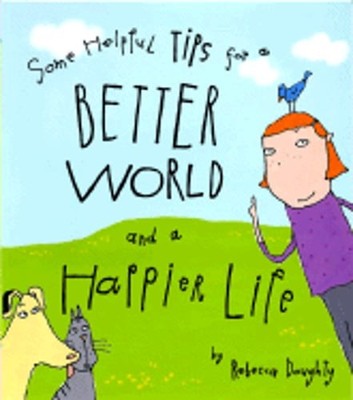Some Helpful Tips for a Better World and a Happier Life by Rebecca Doughty: Used