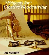 Projects for Creative Woodcarving by Ian Norbury