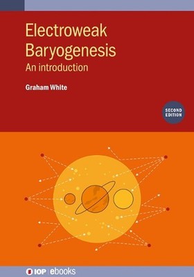 Electroweak Baryogenesis (Second Edition): An introduction by Graham White (Engl