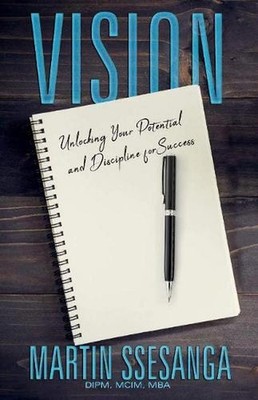 Vision: Unlocking your Potential and Discipline for Success by Martin Ssesanga D