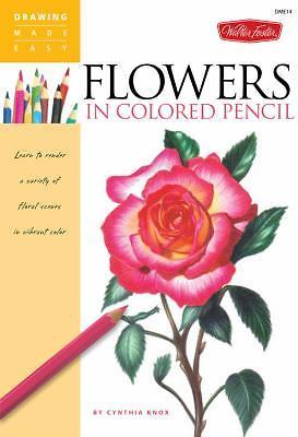 Flowers in Colored Pencil: Learn to Render a Variety of Floral Scenes in...
