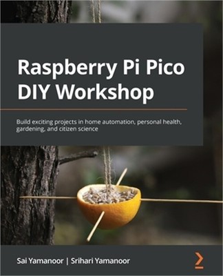 Raspberry Pi Pico DIY Workshop: Build exciting projects in home automation, pers