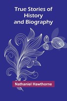 Nathaniel Hawthorne | True Stories Of History And Biography | Taschenbuch (2024)