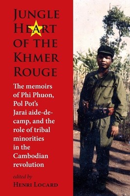 Jungle Heart of the Khmer Rouge: The memoirs of Phi Phuon, Pol Pot's Jarai aide-