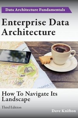 Enterprise Data Architecture: How to navigate its landscape by Dave Knifton (Eng