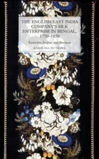 English East India Company's Silk Enterprise in Bengal, 1750-1850 : Economy, ...