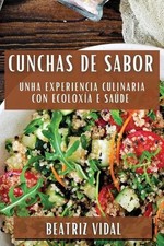 Cunchas de Sabor: Unha Experiencia Culinaria con Ecolox?a e Sa?de by Beatriz Vid