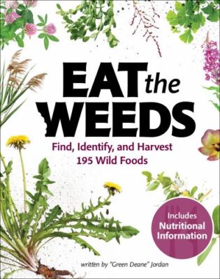Eat the Weeds : A Forager s Guide to Identifying and Harvesting 274 Wild Food...