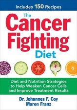 The Cancer Fighting Diet: Diet and Nutrition Strategies to Help Weaken Cance...