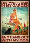 Vintage Metal Tin Sign I Just Want to Work in My Garden and Hang Out with My Dog