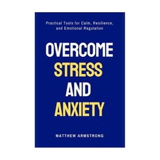 Overcome Stress and Anxiety: Practical Tools for Calm, Resilience, and