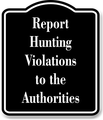 Report Hunting Violations to the Authorities Hunt BLACK Aluminum Composite Sign