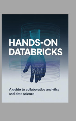 Hands-On Databricks: Guide Collaborative Analytics Data Science