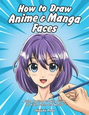 How to Draw Anime & Manga Faces: A Step by Step Drawing Guide for Kids, Teen...