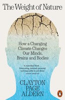 The Weight Of Nature How A Changing Climate Changes Our Minds, Brains And Bodies